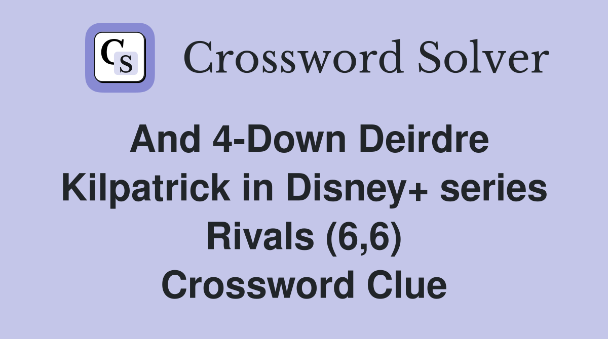 And 4-Down Deirdre Kilpatrick in Disney+ series Rivals (6,6) Crossword Clue
