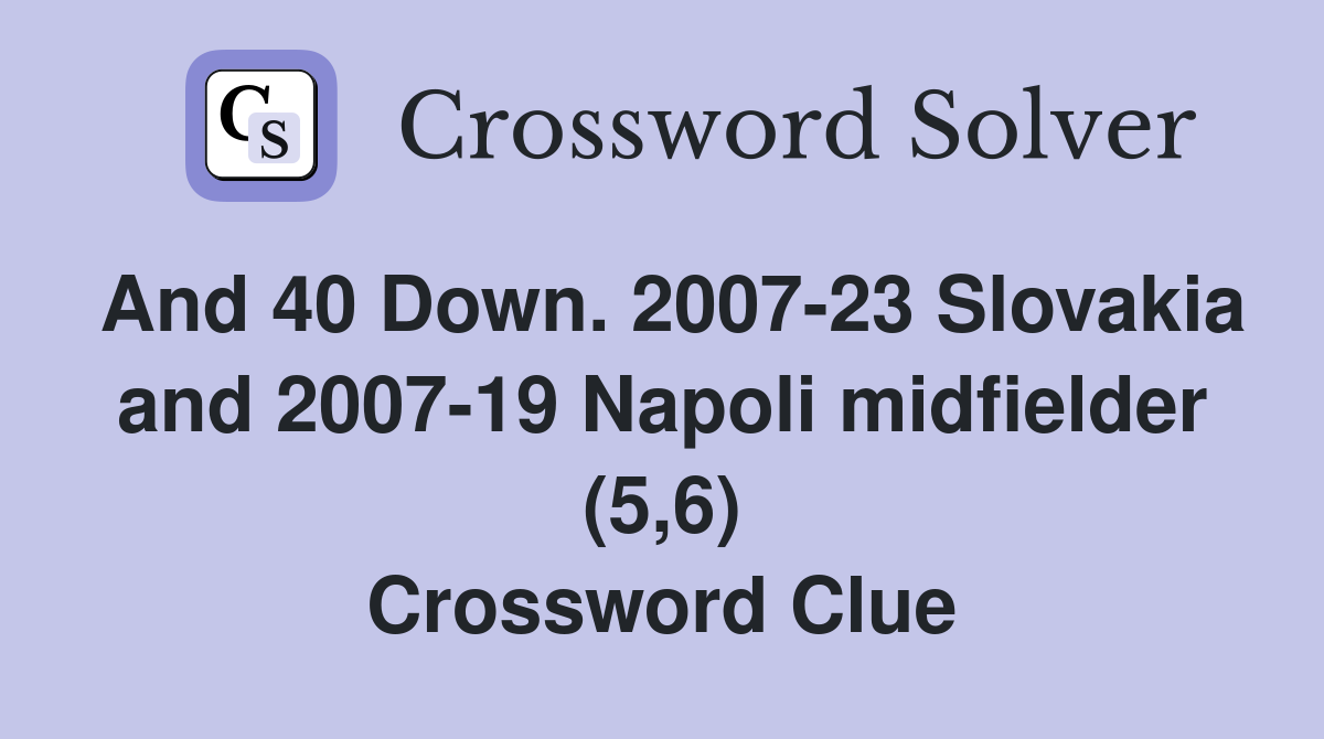 And 40 Down. 2007-23 Slovakia and 2007-19 Napoli midfielder (5,6) Crossword Clue