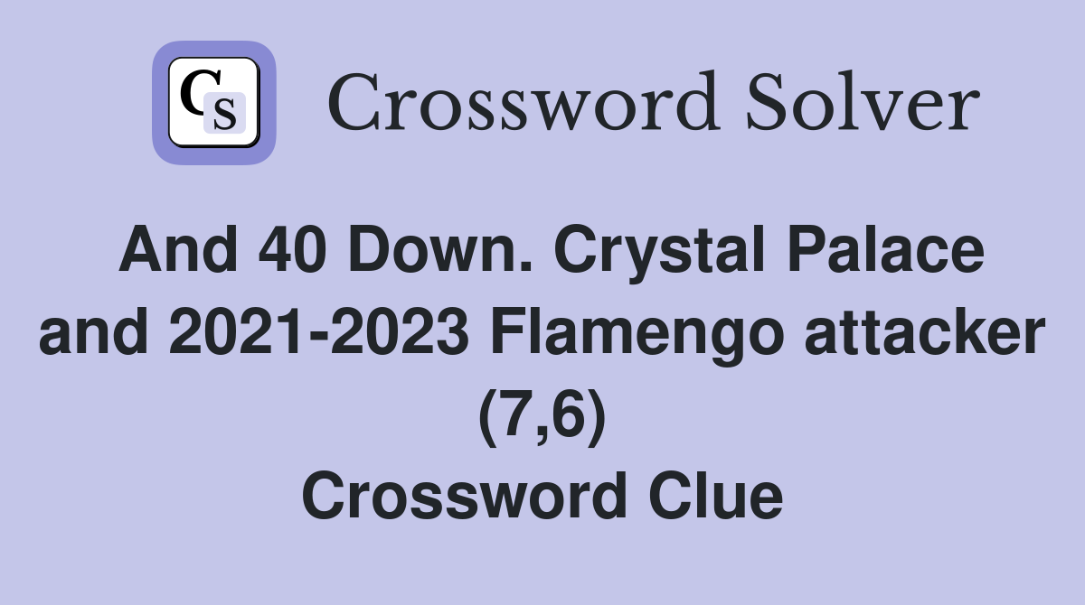And 40 Down. Crystal Palace and 2021-2023 Flamengo attacker (7,6) Crossword Clue