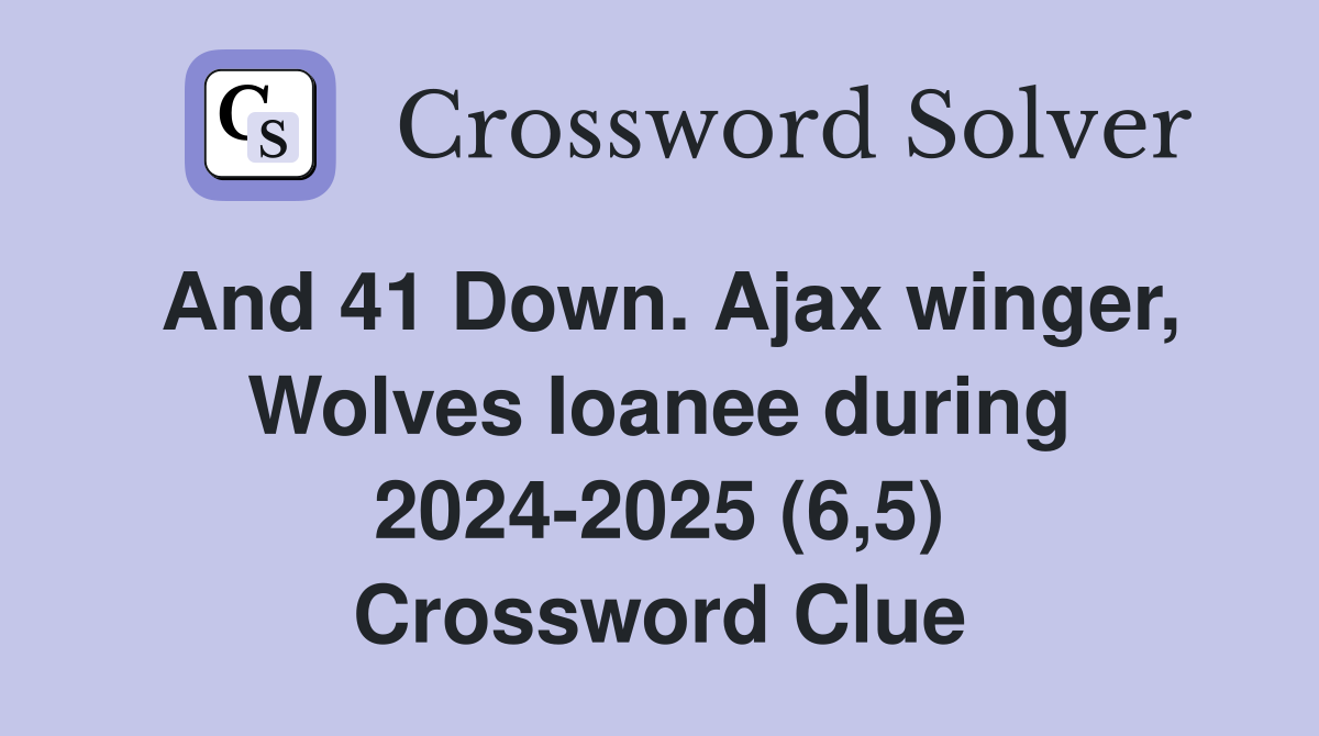 And 41 Down. Ajax winger, Wolves Ioanee during 2024-2025 (6,5) Crossword Clue