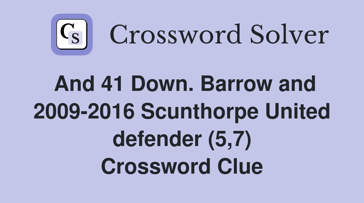 And 41 Down. Barrow and 2009-2016 Scunthorpe United defender (5,7) Crossword Clue