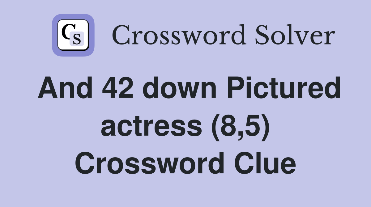 And 42 down Pictured actress (8,5) Crossword Clue