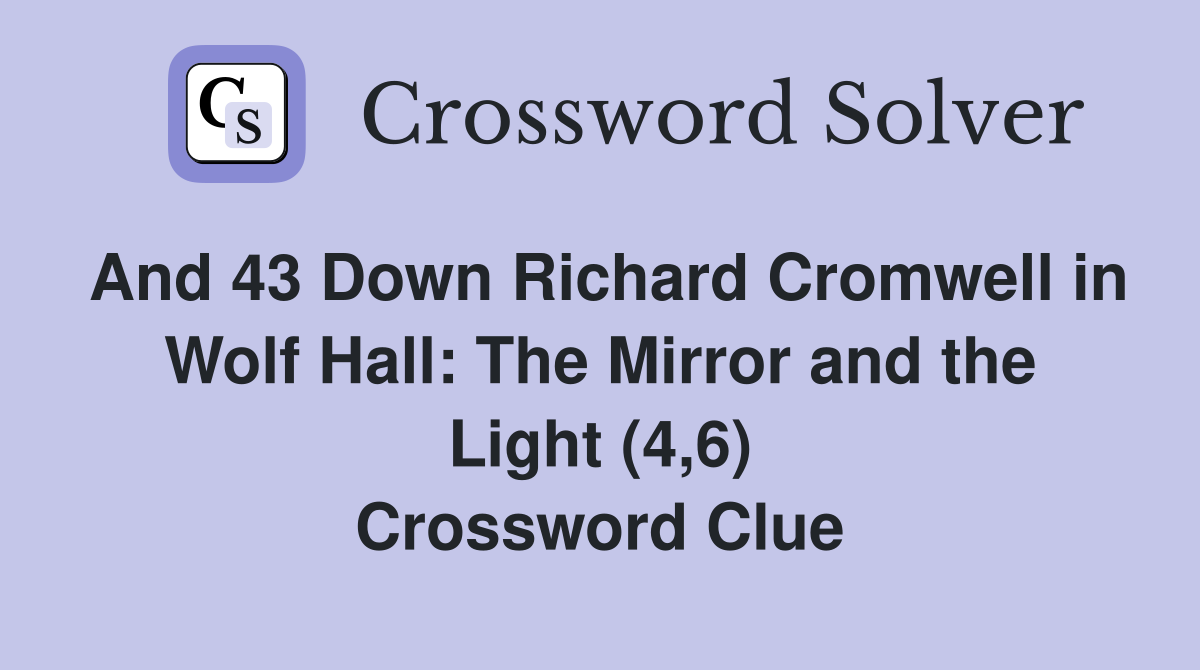 And 43 Down Richard Cromwell in Wolf Hall: The Mirror and the Light (4,6) Crossword Clue