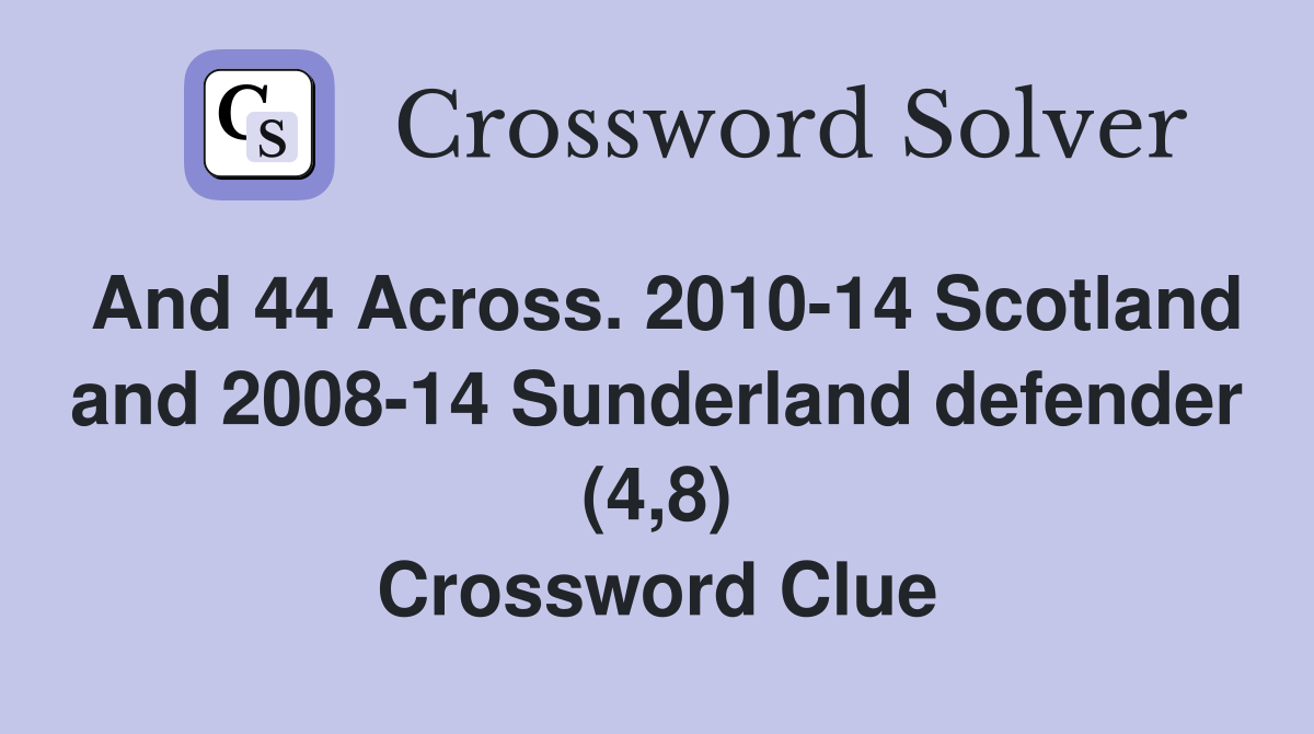 And 44 Across. 2010-14 Scotland and 2008-14 Sunderland defender (4,8) Crossword Clue