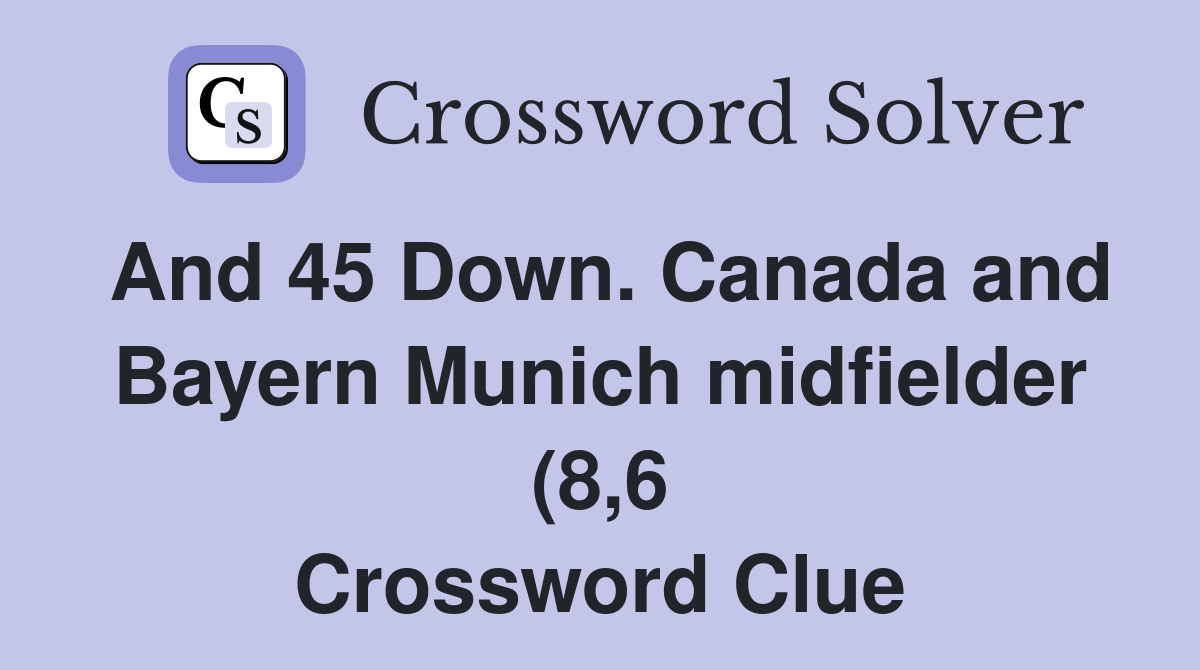And 45 Down Canada and Bayern Munich midfielder (8 6) Crossword Clue And 45 Down Canada and Bayern Munich midfielder (8 6) Crossword Clue