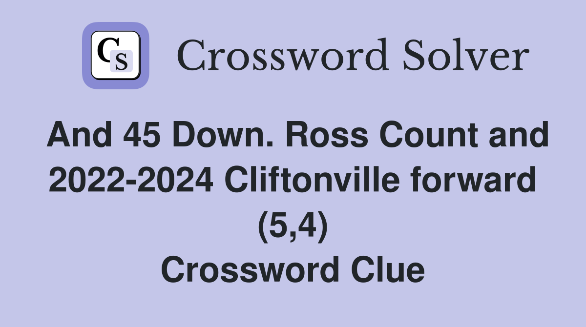 And 45 Down. Ross Count and 2022-2024 Cliftonville forward (5,4) Crossword Clue