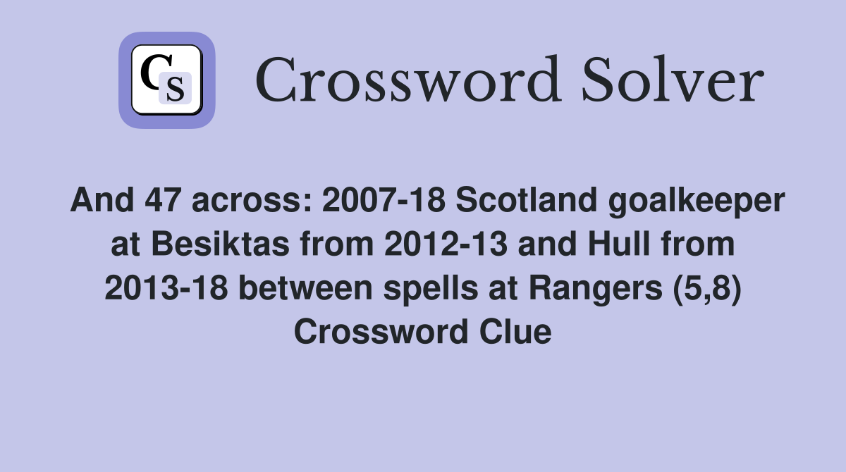 And 47 across: 2007-18 Scotland goalkeeper at Besiktas from 2012-13 and Hull from 2013-18 between spells at Rangers (5,8) Crossword Clue