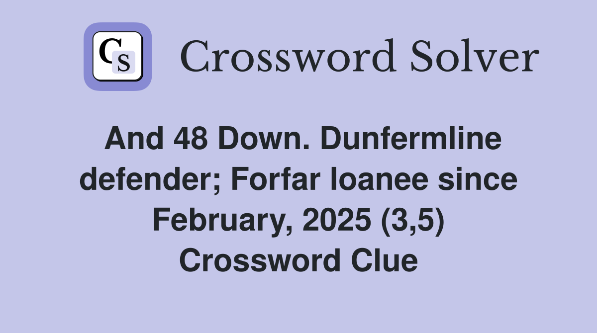 And 48 Down. Dunfermline defender; Forfar loanee since February, 2025 (3,5) Crossword Clue
