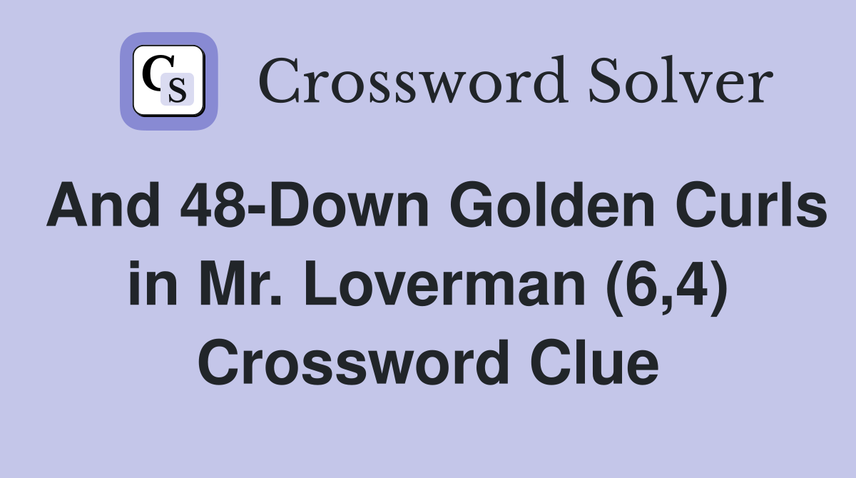 And 48-Down Golden Curls in Mr. Loverman (6,4) Crossword Clue