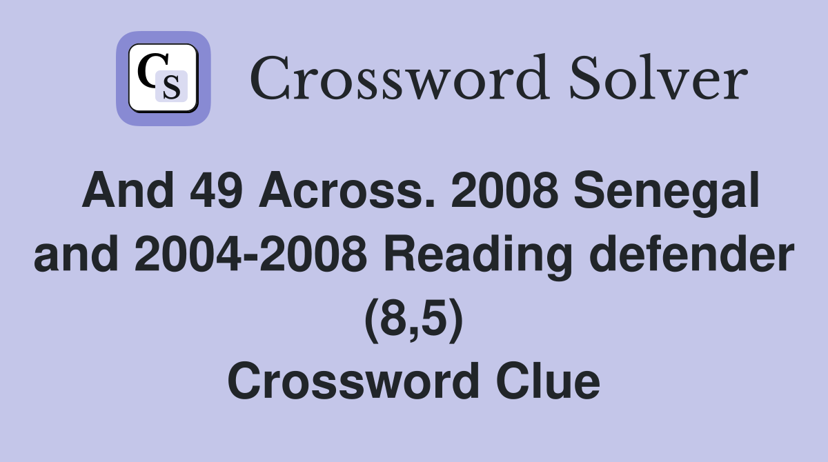 And 49 Across. 2008 Senegal and 2004-2008 Reading defender (8,5) Crossword Clue