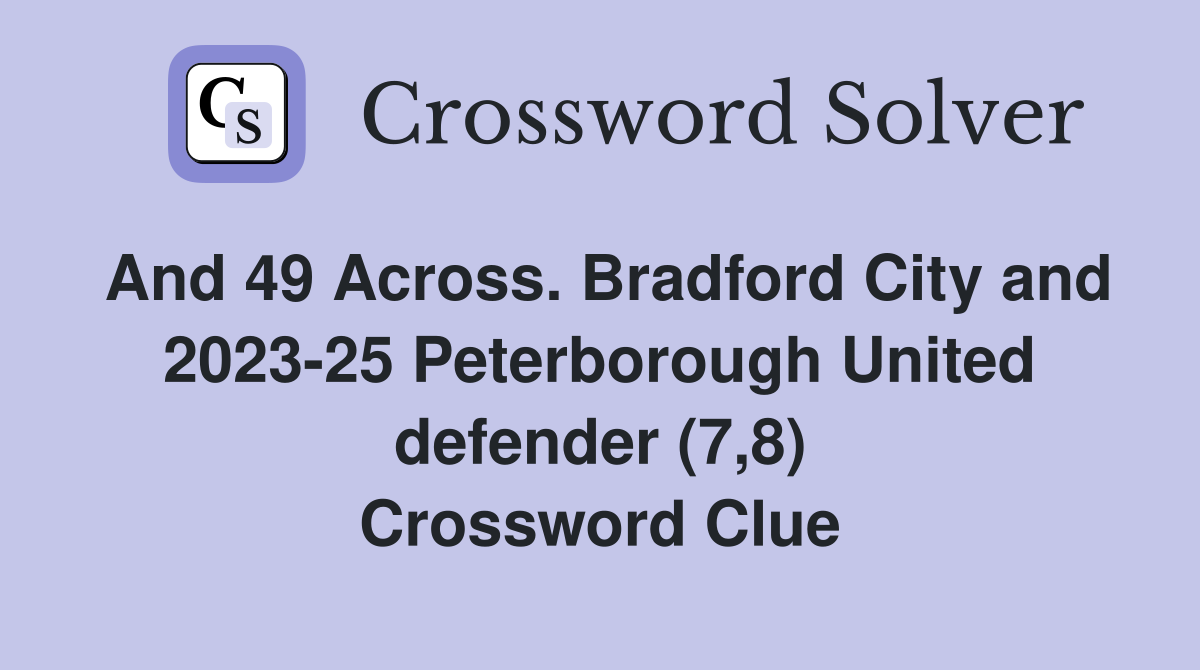 And 49 Across. Bradford City and 2023-25 Peterborough United defender (7,8) Crossword Clue