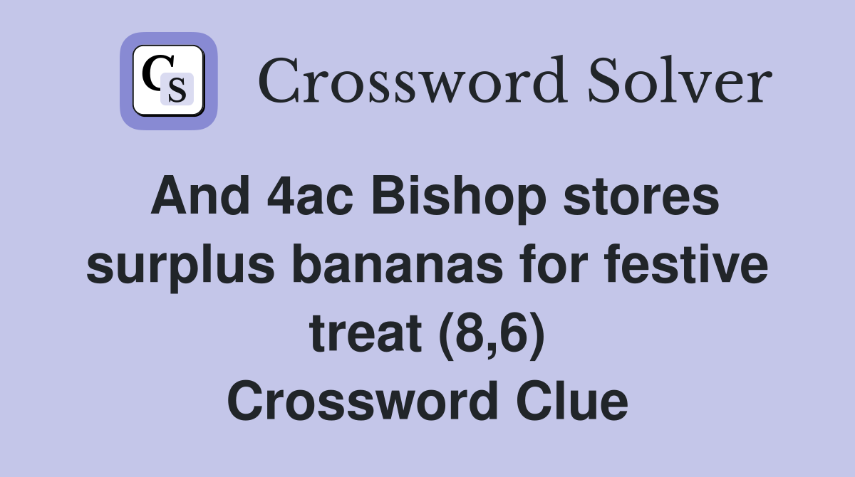 And 4ac Bishop stores surplus bananas for festive treat (8,6) Crossword Clue