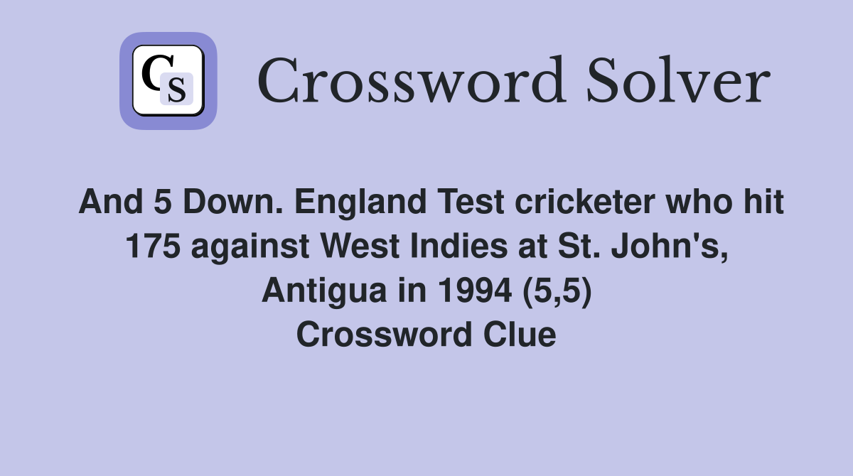 And 5 Down. England Test cricketer who hit 175 against West Indies at St. John's, Antigua in 1994 (5,5) Crossword Clue