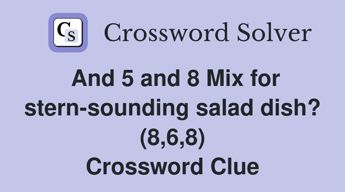 And 5 and 8 Mix for stern-sounding salad dish? (8,6,8) Crossword Clue
