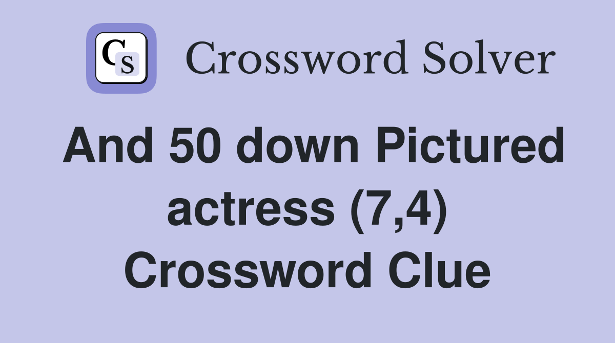 And 50 down Pictured actress (7,4) Crossword Clue