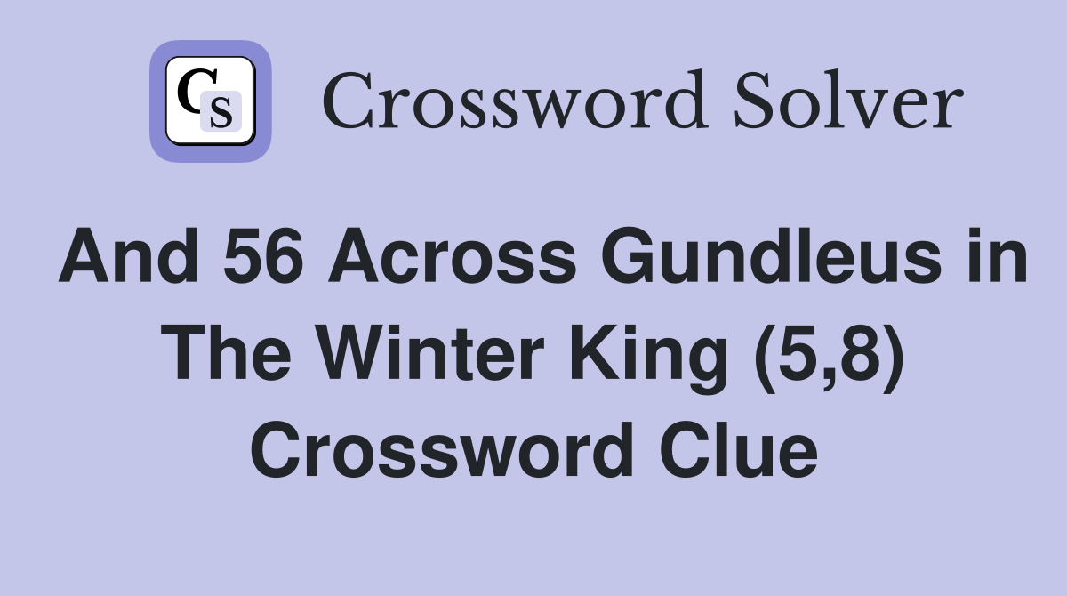 And 56 Across Gundleus in The Winter King (5,8) Crossword Clue