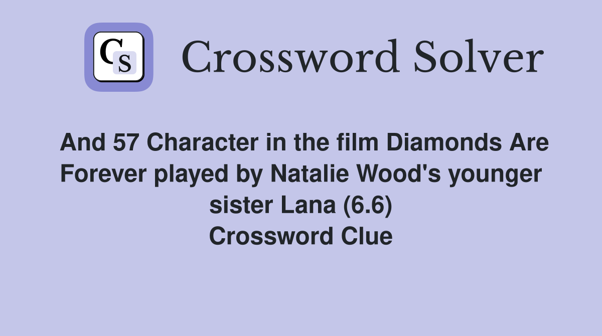 And 57 Character in the film Diamonds Are Forever played by Natalie Wood's younger sister Lana (6.6) Crossword Clue