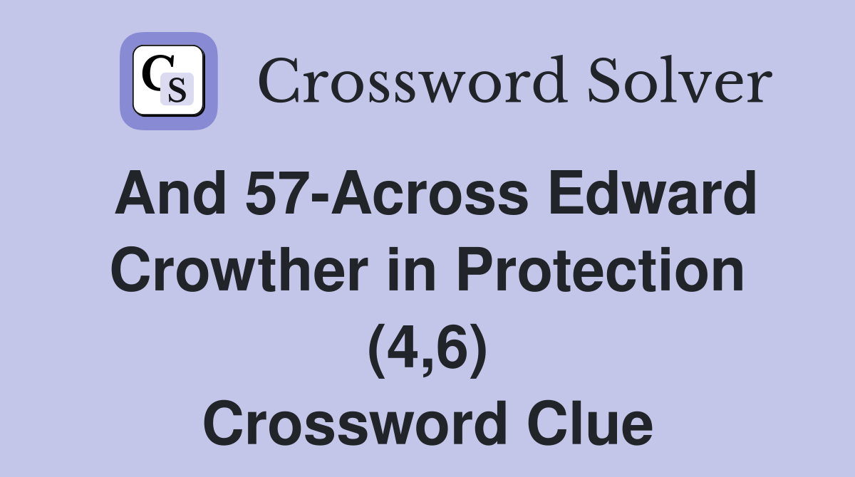 And 57-Across Edward Crowther in Protection (4,6) Crossword Clue