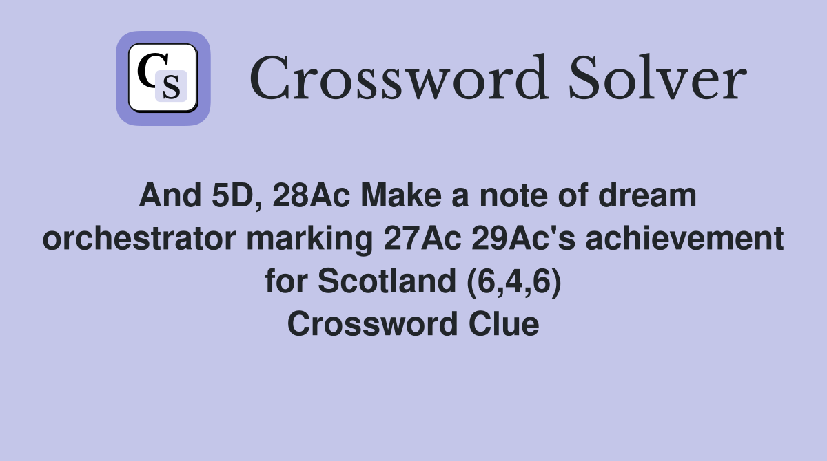And 5D, 28Ac Make a note of dream orchestrator marking 27Ac 29Ac's achievement for Scotland (6,4,6) Crossword Clue