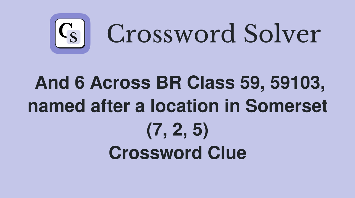 And 6 Across BR Class 59, 59103, named after a location in Somerset (7, 2, 5) Crossword Clue