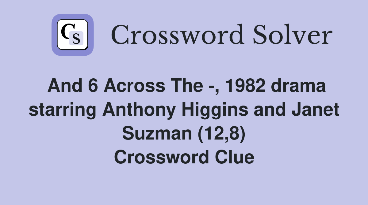 And 6 Across The -, 1982 drama starring Anthony Higgins and Janet Suzman (12,8) Crossword Clue