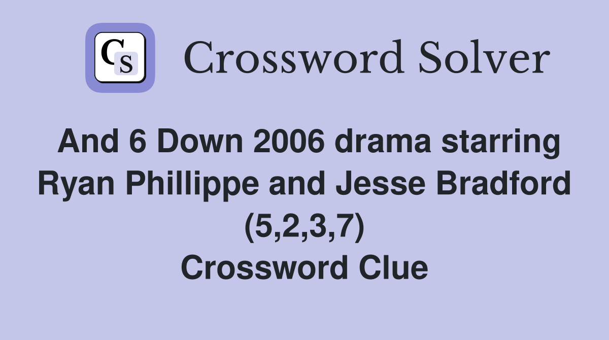 And 6 Down 2006 drama starring Ryan Phillippe and Jesse Bradford (5,2,3,7) Crossword Clue