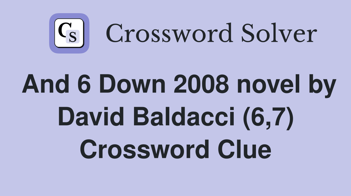 And 6 Down 2008 novel by David Baldacci (6,7) Crossword Clue