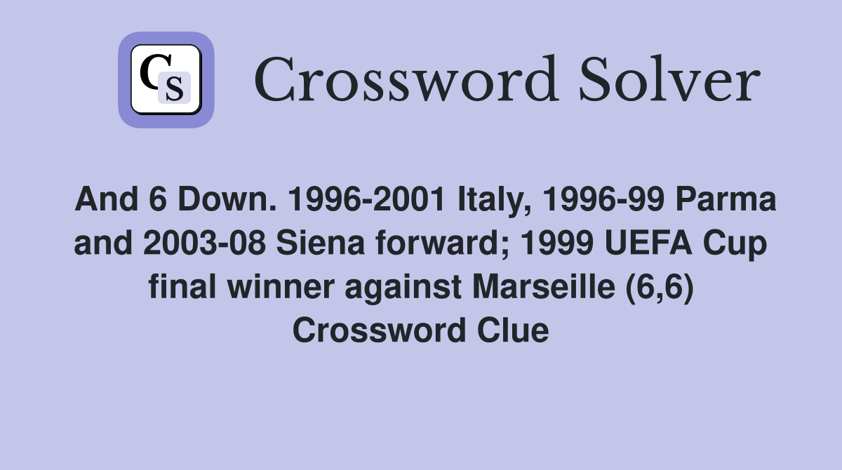 And 6 Down. 1996-2001 Italy, 1996-99 Parma and 2003-08 Siena forward; 1999 UEFA Cup final winner against Marseille (6,6) Crossword Clue