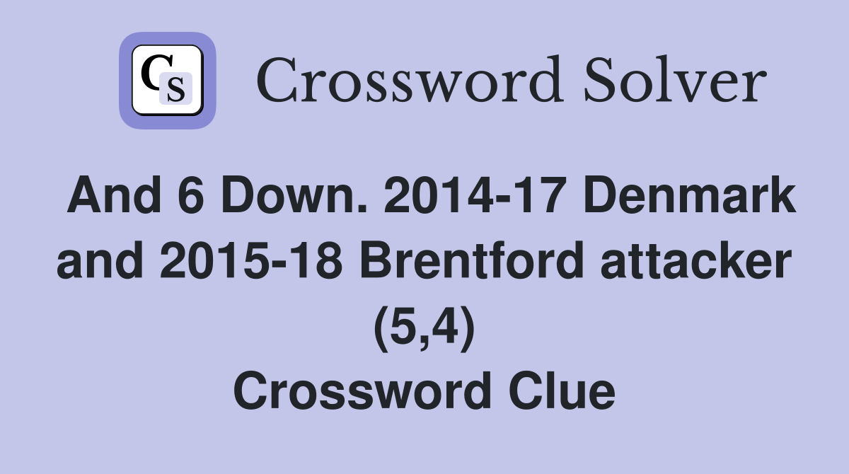 And 6 Down. 2014-17 Denmark and 2015-18 Brentford attacker (5,4) Crossword Clue