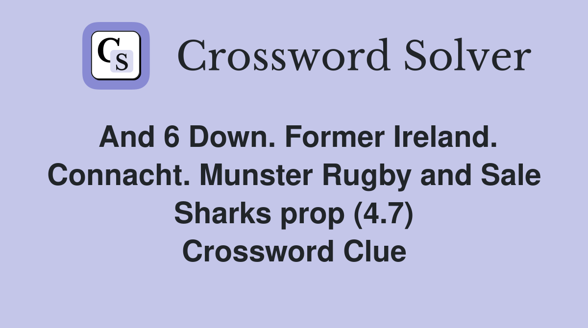 And 6 Down. Former Ireland. Connacht. Munster Rugby and Sale Sharks prop (4.7) Crossword Clue