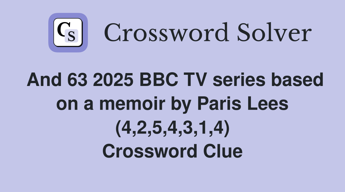 And 63 2025 BBC TV series based on a memoir by Paris Lees (4,2,5,4,3,1,4) Crossword Clue