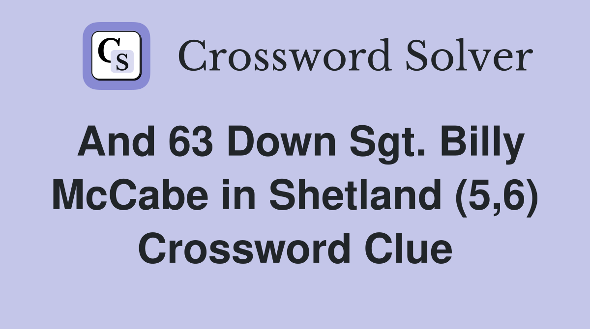 And 63 Down Sgt. Billy McCabe in Shetland (5,6) Crossword Clue