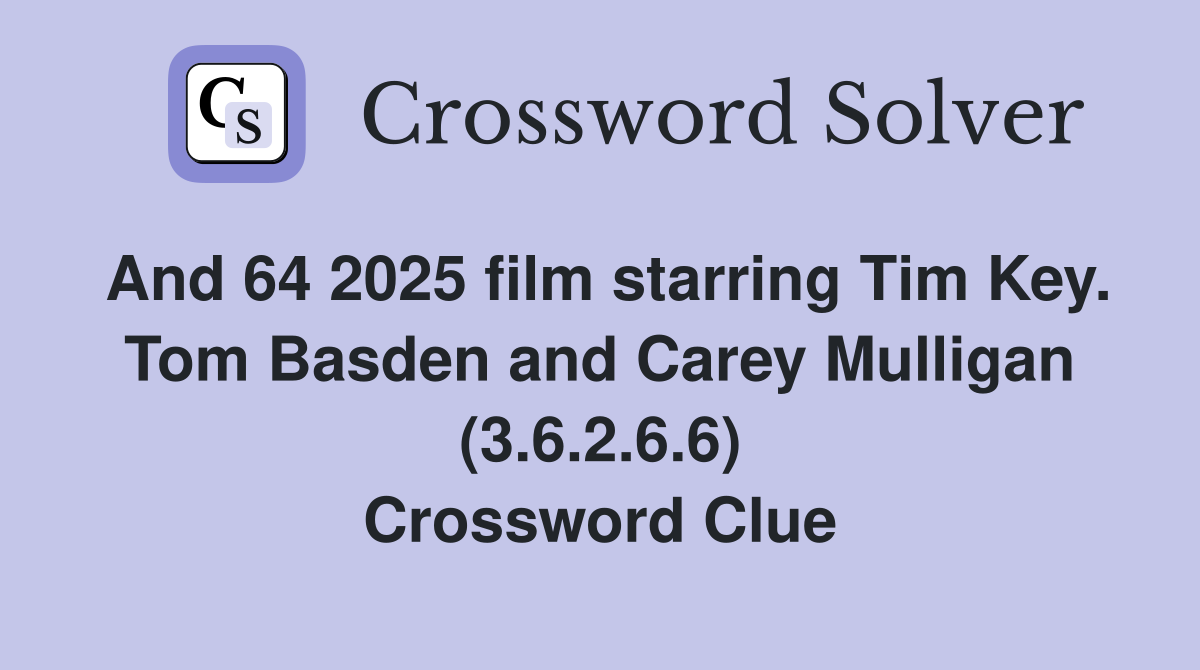 And 64 2025 film starring Tim Key. Tom Basden and Carey Mulligan (3.6.2.6.6) Crossword Clue