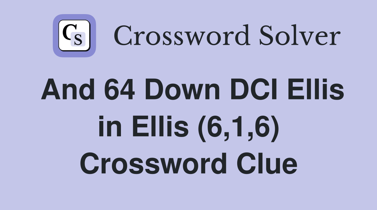 And 64 Down DCI Ellis in Ellis (6,1,6) Crossword Clue