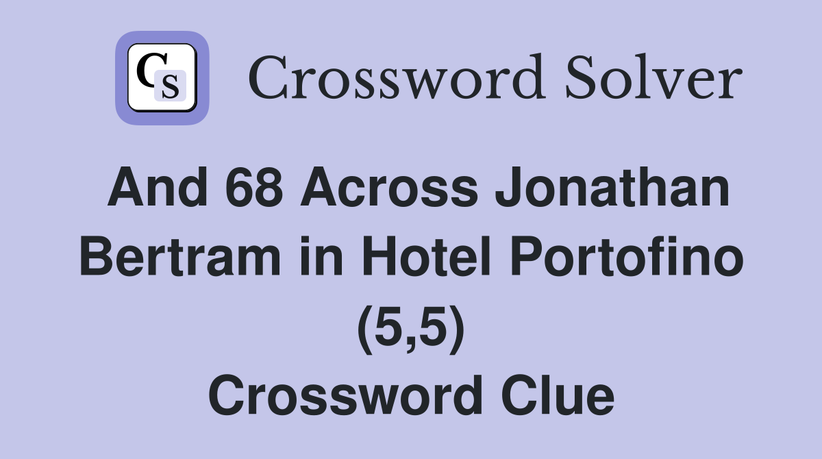 And 68 Across Jonathan Bertram in Hotel Portofino (5,5) Crossword Clue