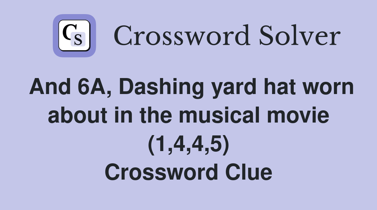 And 6A, Dashing yard hat worn about in the musical movie (1,4,4,5) Crossword Clue