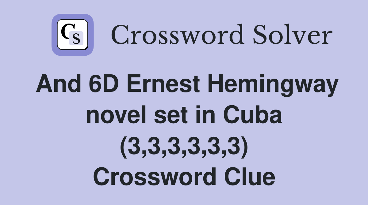 And 6D Ernest Hemingway novel set in Cuba (3,3,3,3,3,3) Crossword Clue
