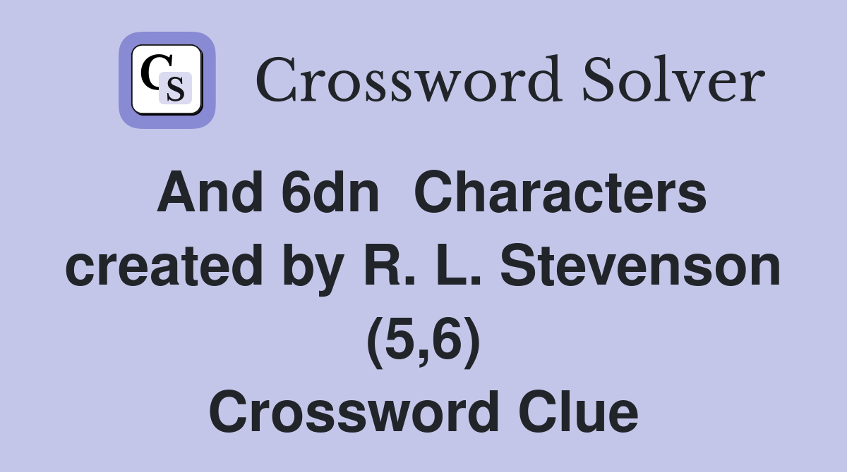 And 6dn  Characters created by R. L. Stevenson (5,6) Crossword Clue