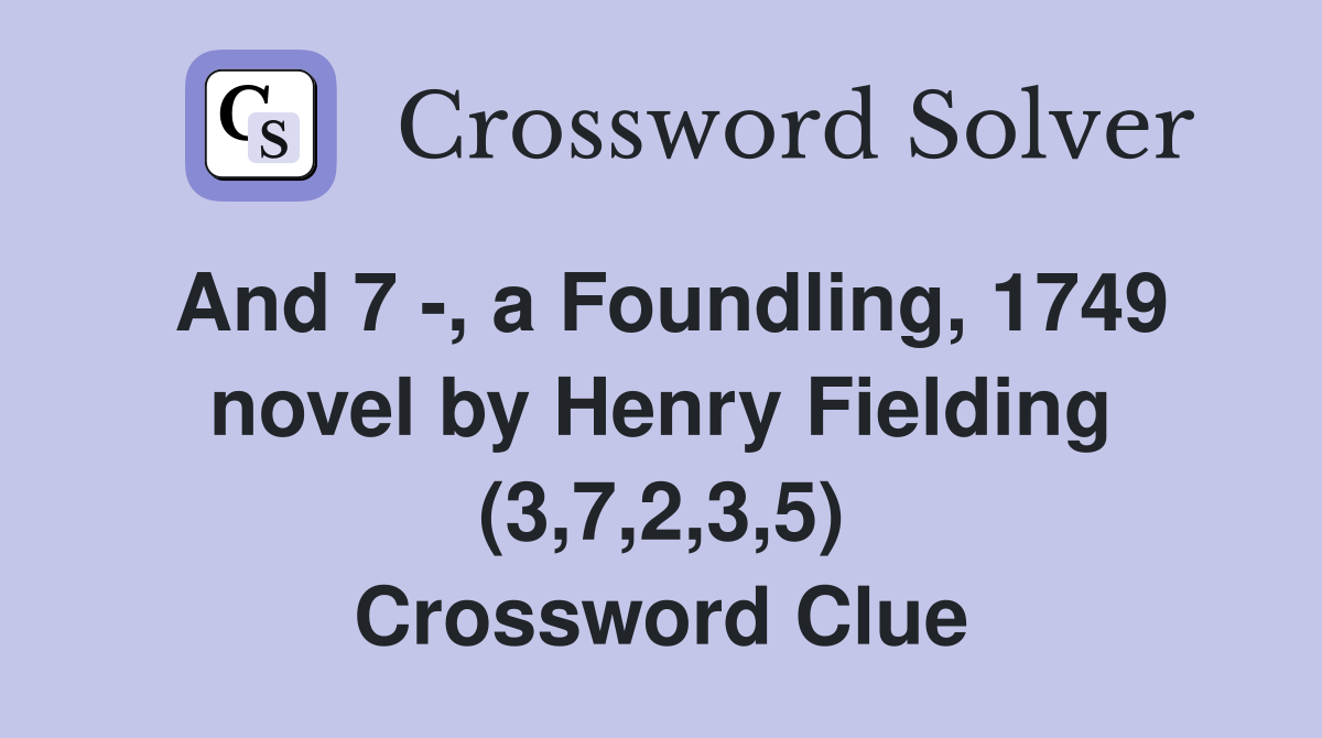 And 7 -, a Foundling, 1749 novel by Henry Fielding (3,7,2,3,5) Crossword Clue
