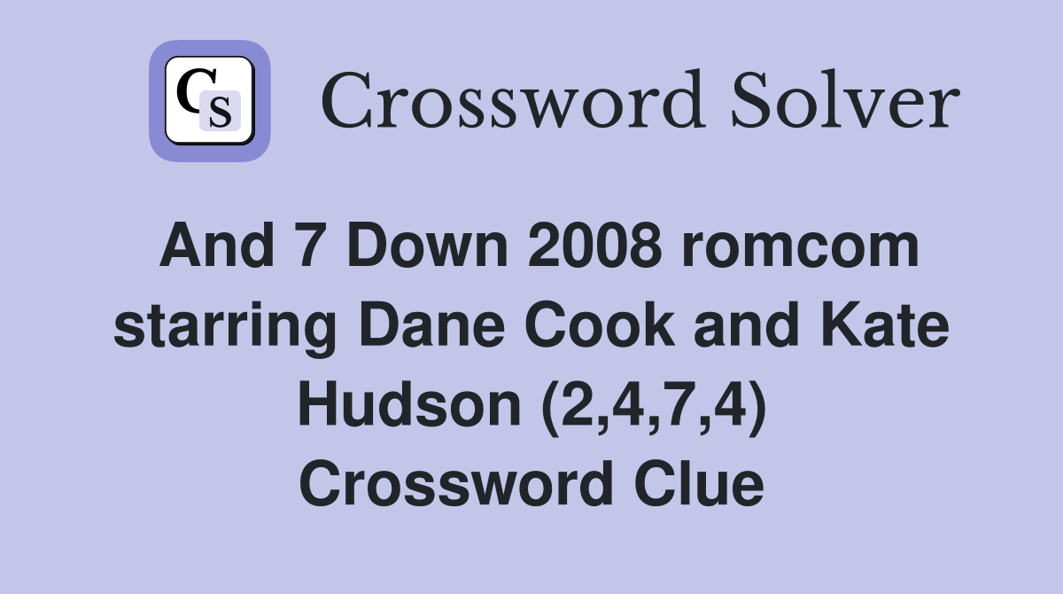 And 7 Down 2008 romcom starring Dane Cook and Kate Hudson (2,4,7,4) Crossword Clue