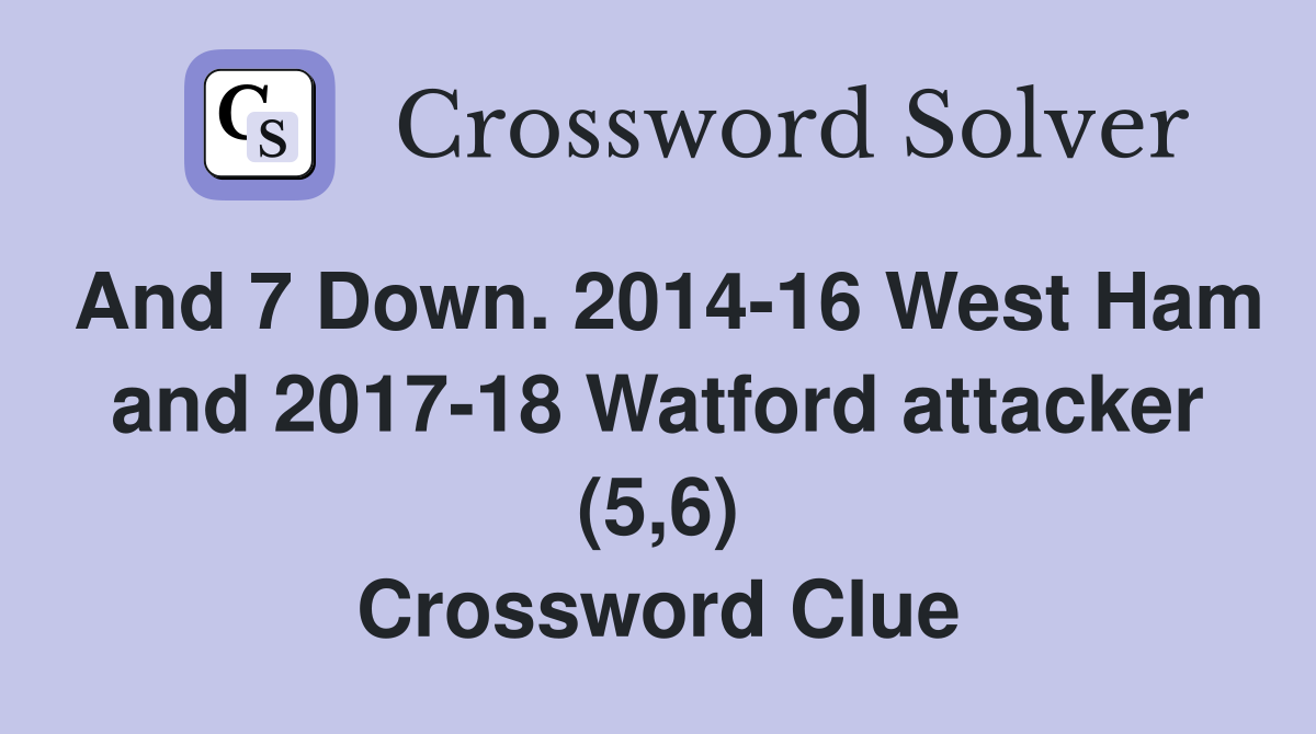 And 7 Down. 2014-16 West Ham and 2017-18 Watford attacker (5,6) Crossword Clue