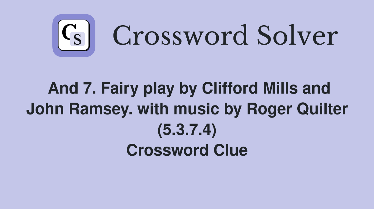 And 7. Fairy play by Clifford Mills and John Ramsey. with music by Roger Quilter (5.3.7.4) Crossword Clue