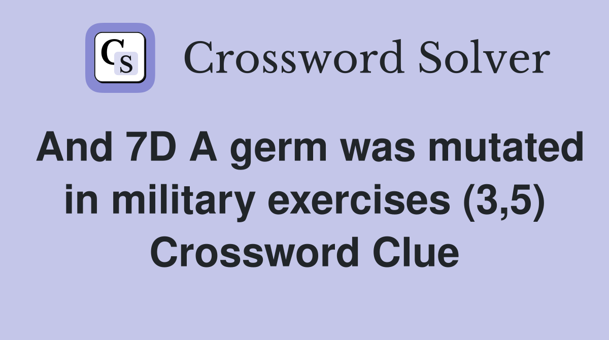And 7D A germ was mutated in military exercises (3,5) Crossword Clue
