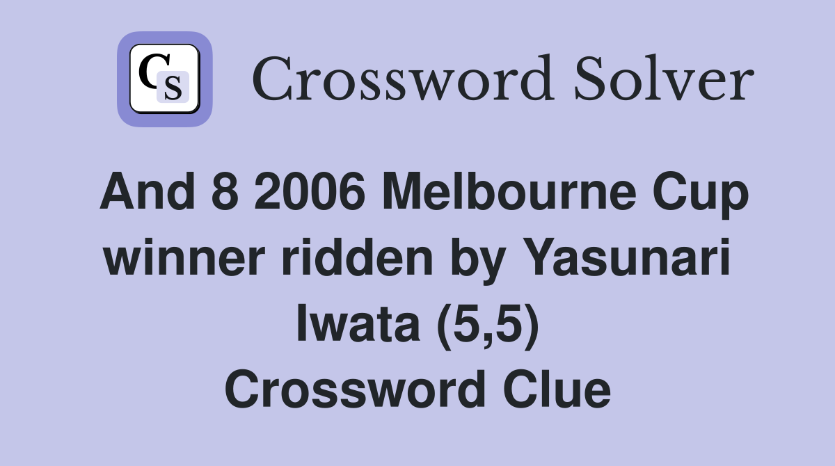 And 8 2006 Melbourne Cup winner ridden by Yasunari Iwata (5,5) Crossword Clue