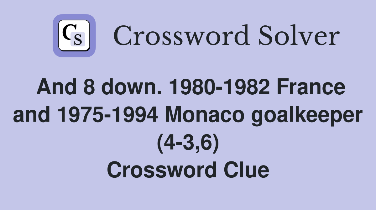 And 8 down. 1980-1982 France and 1975-1994 Monaco goalkeeper (4-3,6) Crossword Clue