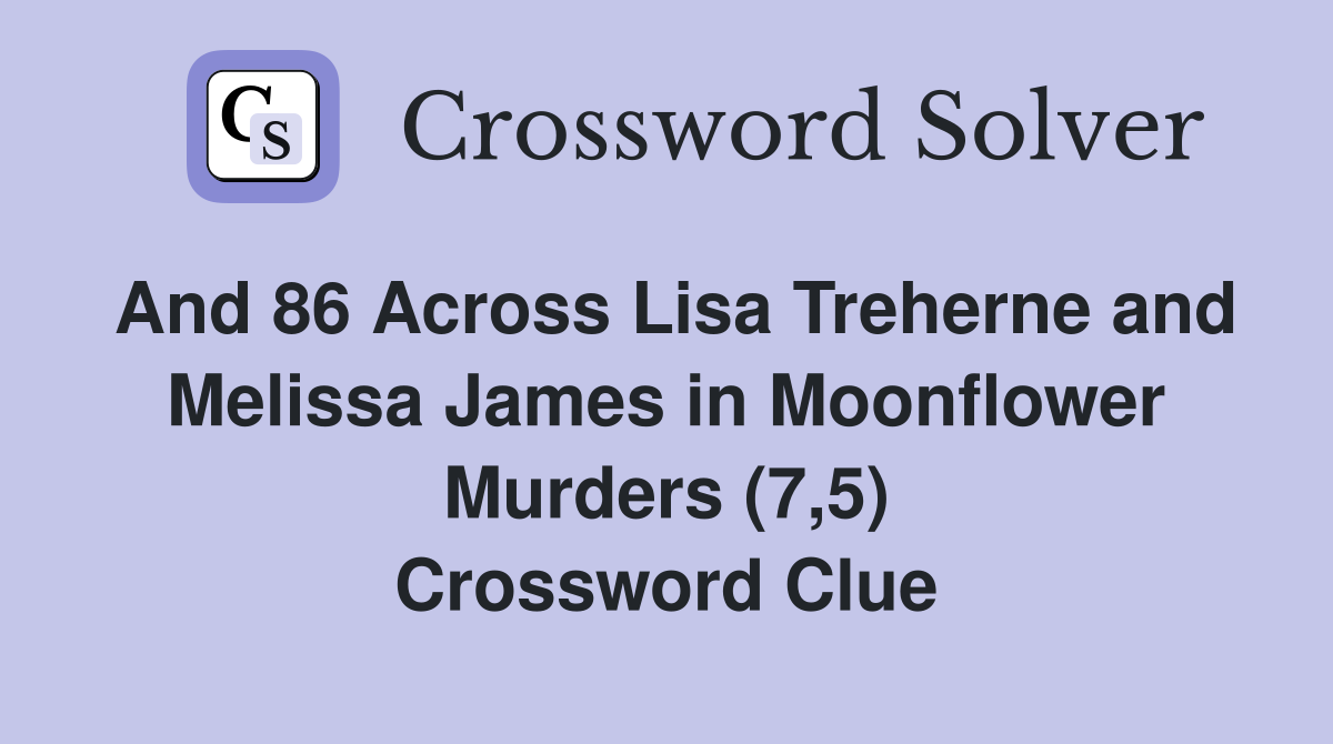 And 86 Across Lisa Treherne and Melissa James in Moonflower Murders (7,5) Crossword Clue
