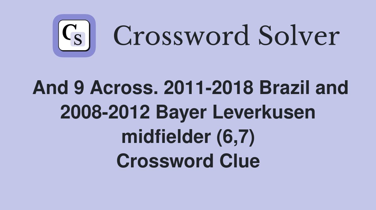 And 9 Across. 2011-2018 Brazil and 2008-2012 Bayer Leverkusen midfielder (6,7) Crossword Clue