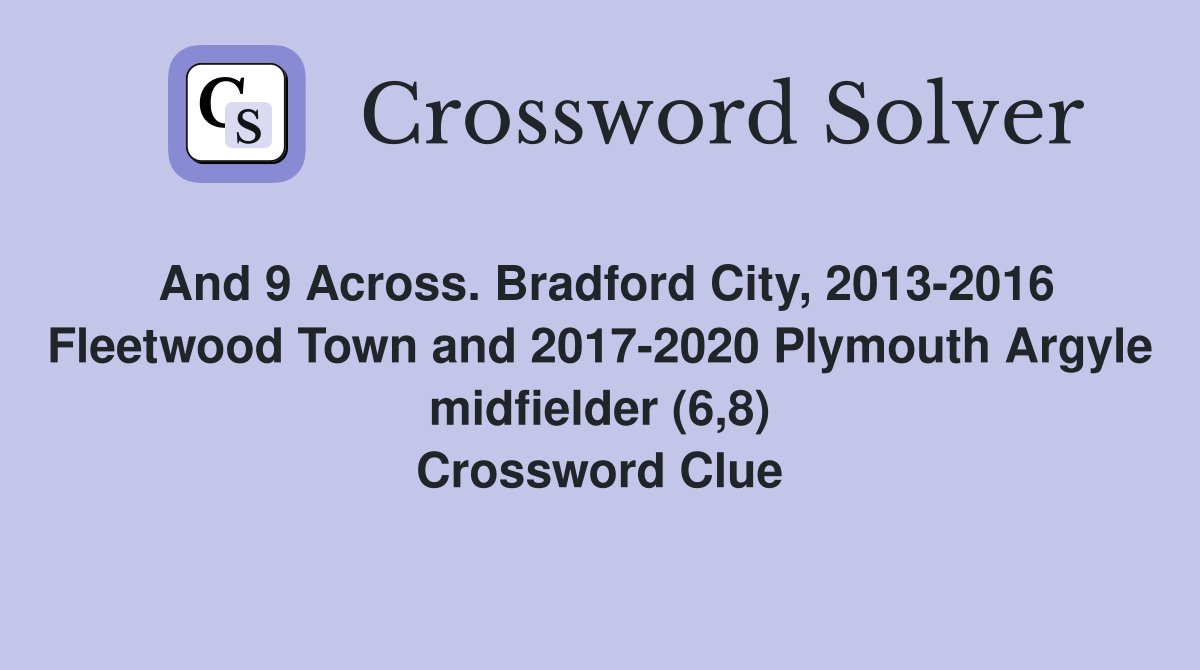 And 9 Across. Bradford City, 2013-2016 Fleetwood Town and 2017-2020 Plymouth Argyle midfielder (6,8) Crossword Clue