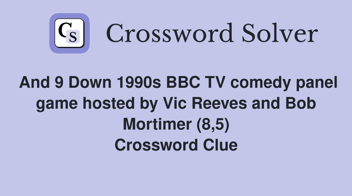 And 9 Down 1990s BBC TV comedy panel game hosted by Vic Reeves and Bob Mortimer (8,5) Crossword Clue