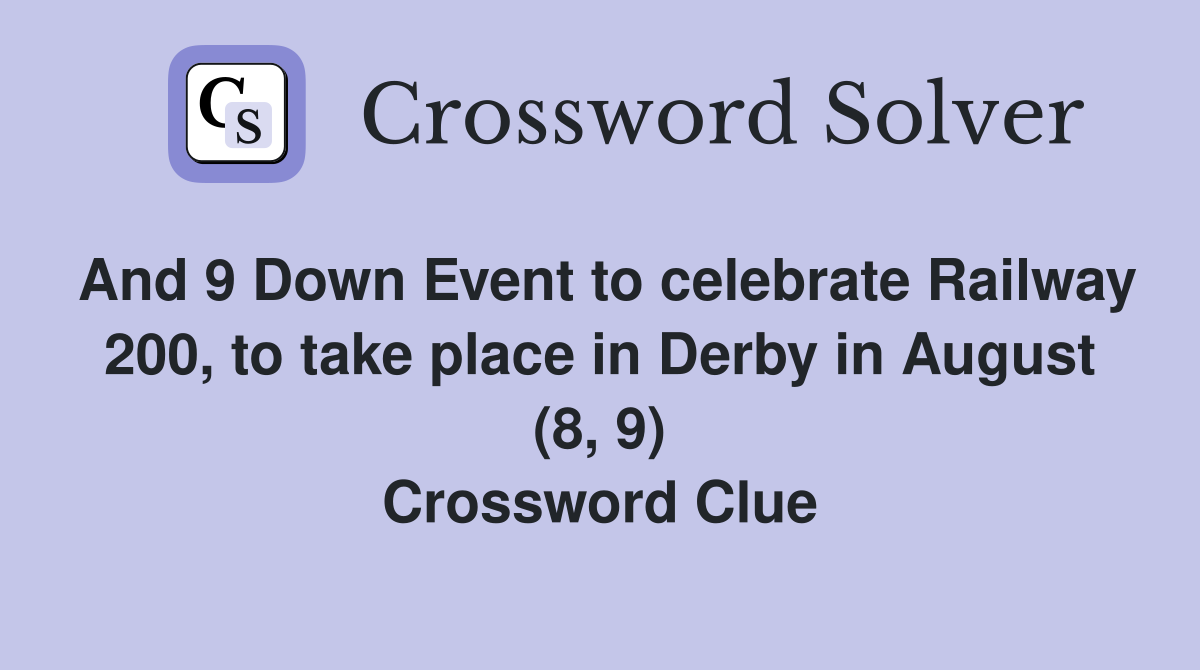 And 9 Down Event to celebrate Railway 200, to take place in Derby in August (8, 9) Crossword Clue